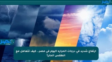 ارتفاع شديد في درجات الحرارة اليوم في مصر.. كيف تتعامل مع الطقس الحار؟